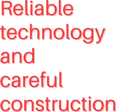 Reliable technology and careful construction